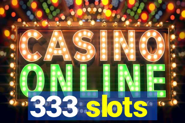 333 slots